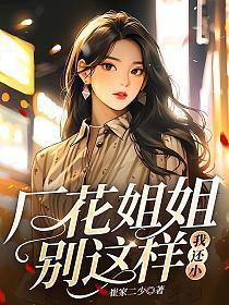 厂花姐姐别这样我还小全文阅读